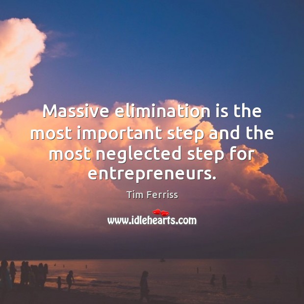 Massive elimination is the most important step and the most neglected step Tim Ferriss Picture Quote