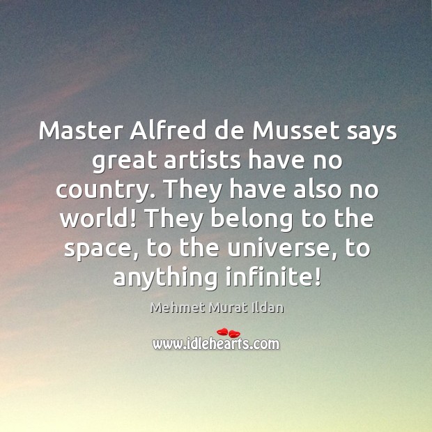 Master Alfred de Musset says great artists have no country. They have Image