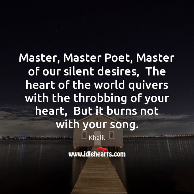 Master, Master Poet, Master of our silent desires,  The heart of the Khalil Picture Quote