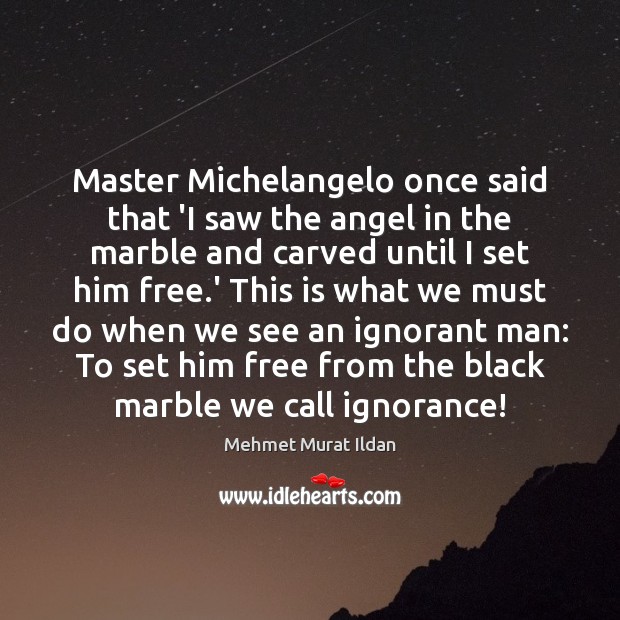 Master Michelangelo once said that ‘I saw the angel in the marble Mehmet Murat Ildan Picture Quote