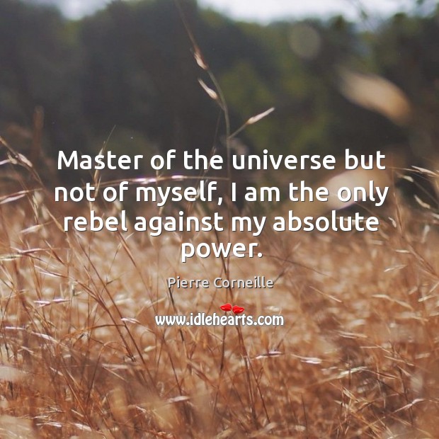 Master of the universe but not of myself, I am the only rebel against my absolute power. Image