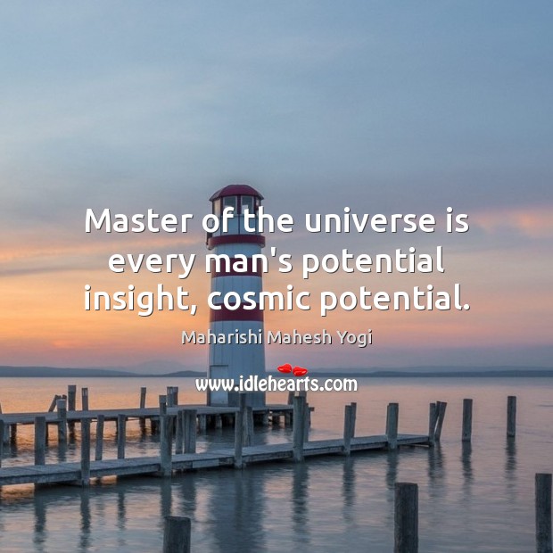 Master of the universe is every man’s potential insight, cosmic potential. Maharishi Mahesh Yogi Picture Quote