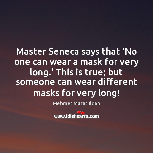 Master Seneca says that ‘No one can wear a mask for very Mehmet Murat Ildan Picture Quote