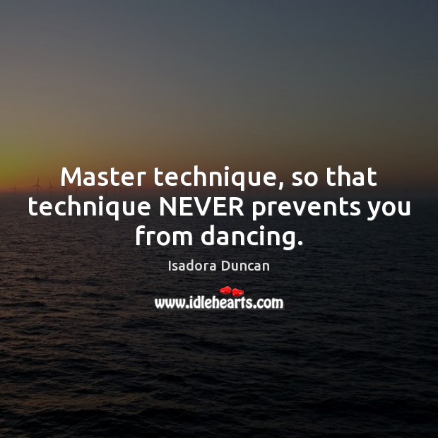 Master technique, so that technique NEVER prevents you from dancing. Image