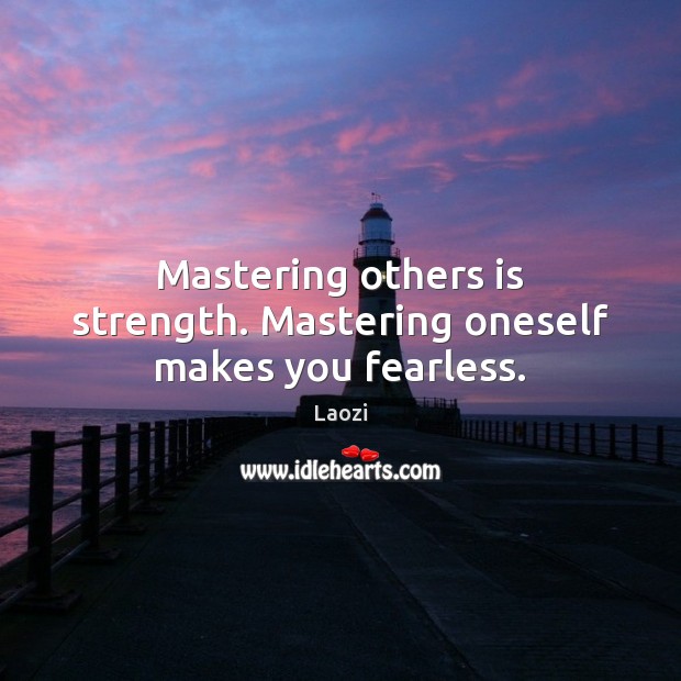 Mastering others is strength. Mastering oneself makes you fearless. Laozi Picture Quote