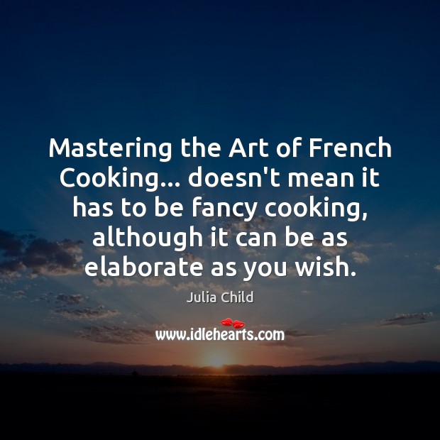 Mastering the Art of French Cooking… doesn’t mean it has to be Julia Child Picture Quote
