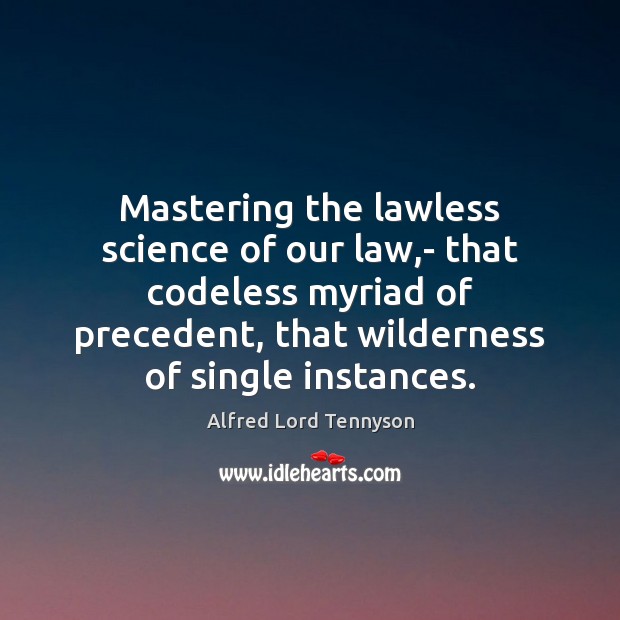 Mastering the lawless science of our law,- that codeless myriad of Alfred Lord Tennyson Picture Quote