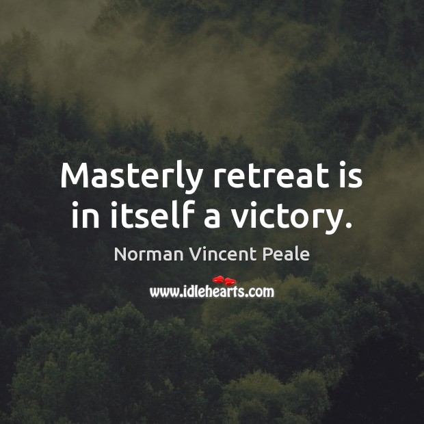 Masterly retreat is in itself a victory. Norman Vincent Peale Picture Quote