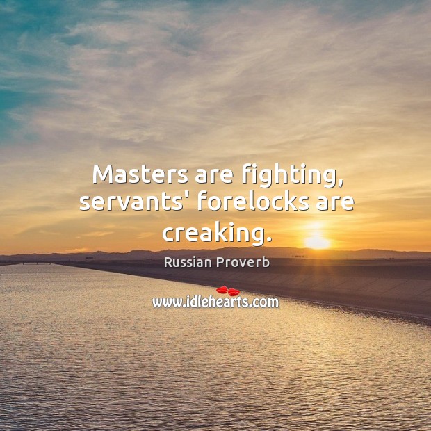 Masters are fighting, servants’ forelocks are creaking. Image