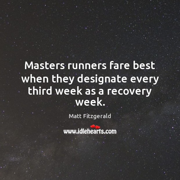 Masters runners fare best when they designate every third week as a recovery week. Matt Fitzgerald Picture Quote