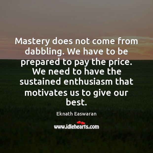 Mastery does not come from dabbling. We have to be prepared to Eknath Easwaran Picture Quote