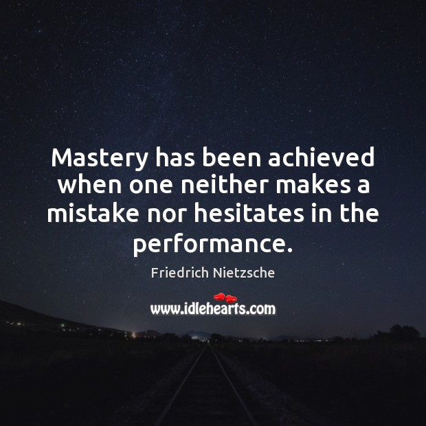 Mastery has been achieved when one neither makes a mistake nor hesitates Image