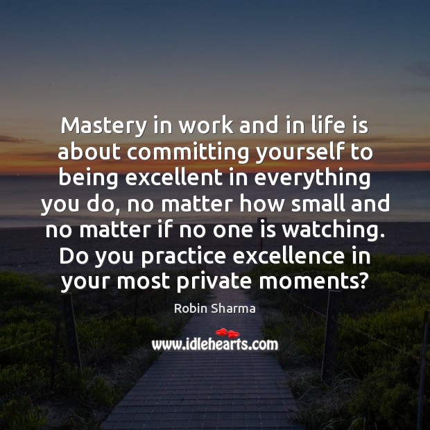 Mastery in work and in life is about committing yourself to being Image
