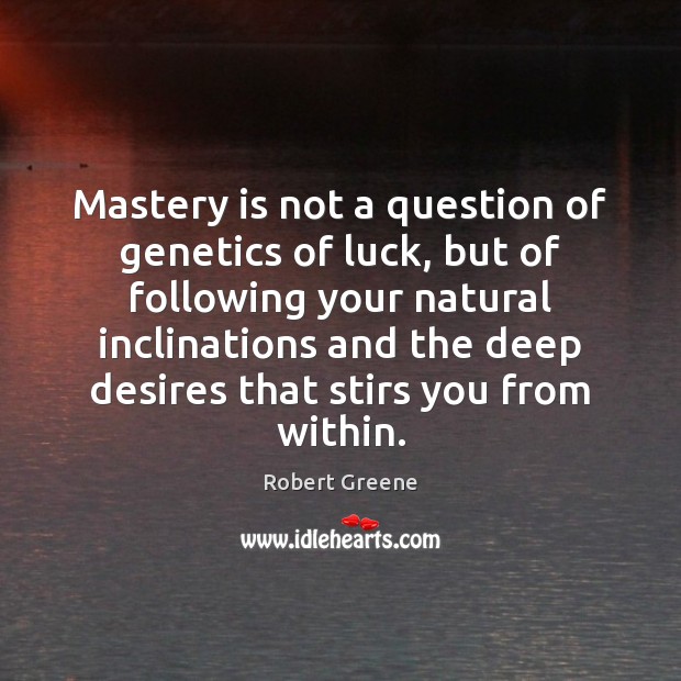 Mastery is not a question of genetics of luck, but of following Robert Greene Picture Quote