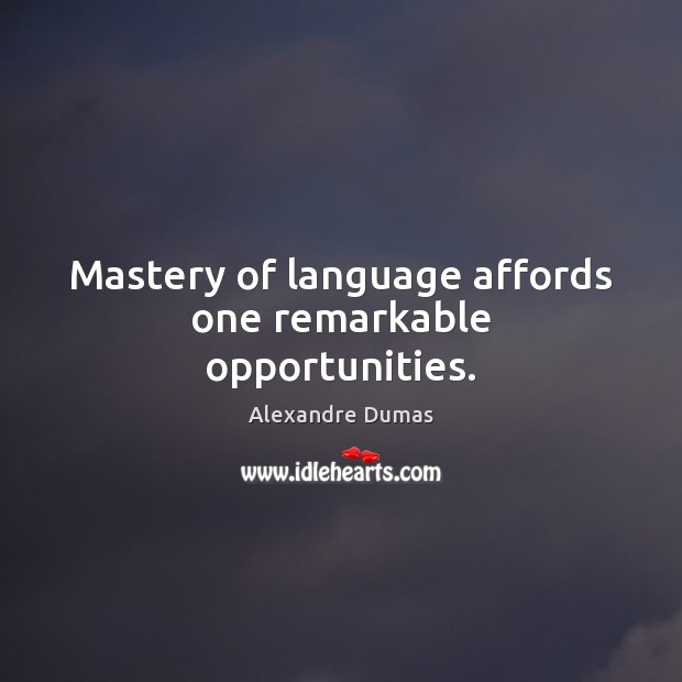 Mastery of language affords one remarkable opportunities. Alexandre Dumas Picture Quote