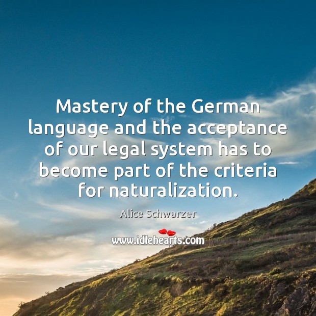 Mastery of the German language and the acceptance of our legal system Alice Schwarzer Picture Quote