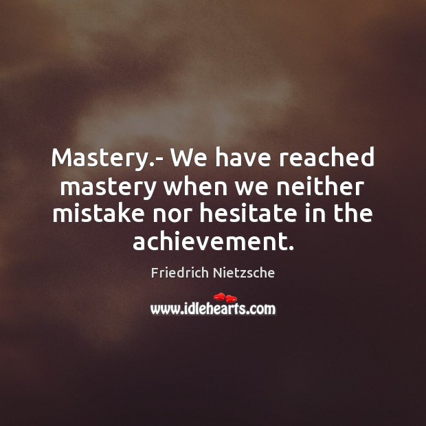 Mastery.- We have reached mastery when we neither mistake nor hesitate in the achievement. Friedrich Nietzsche Picture Quote