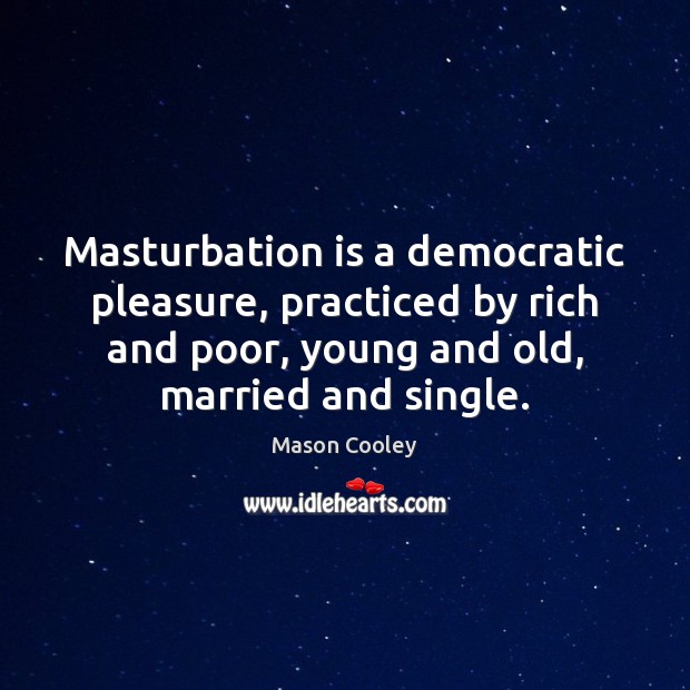 Masturbation is a democratic pleasure, practiced by rich and poor, young and Image