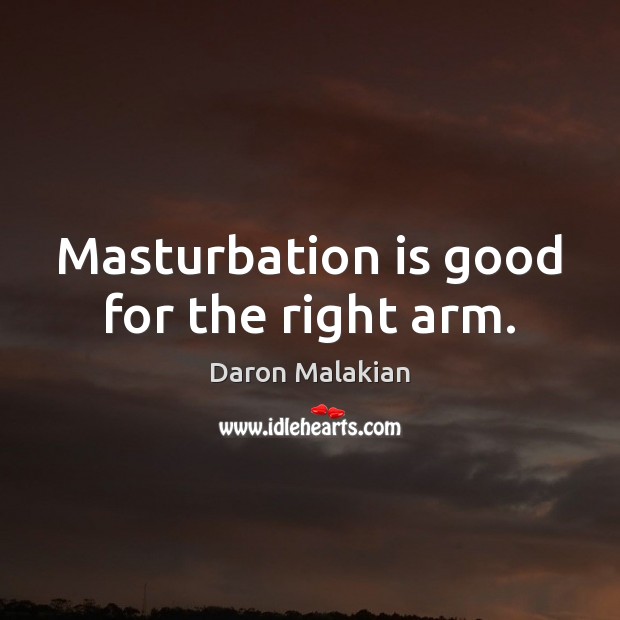 Masturbation is good for the right arm. Image
