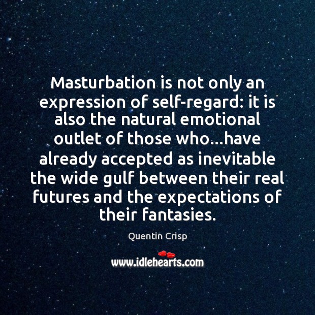 Masturbation is not only an expression of self-regard: it is also the Quentin Crisp Picture Quote