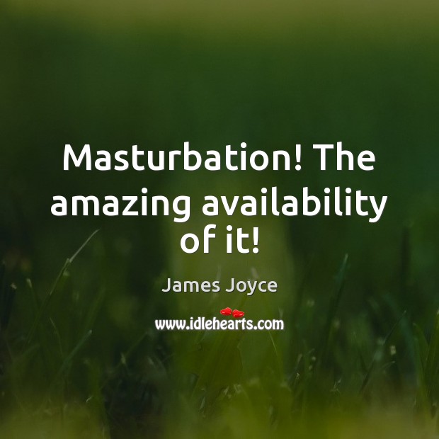 Masturbation! The amazing availability of it! James Joyce Picture Quote