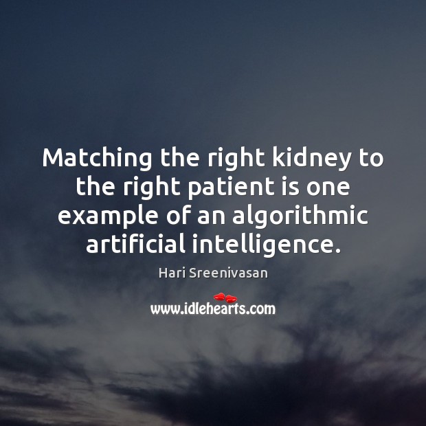 Matching the right kidney to the right patient is one example of Hari Sreenivasan Picture Quote