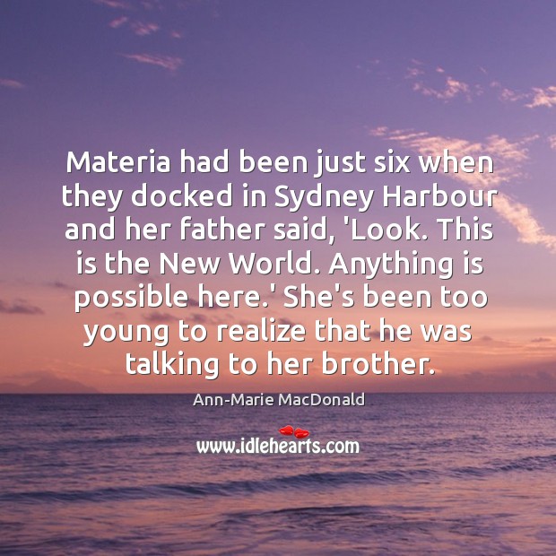 Materia had been just six when they docked in Sydney Harbour and Ann-Marie MacDonald Picture Quote