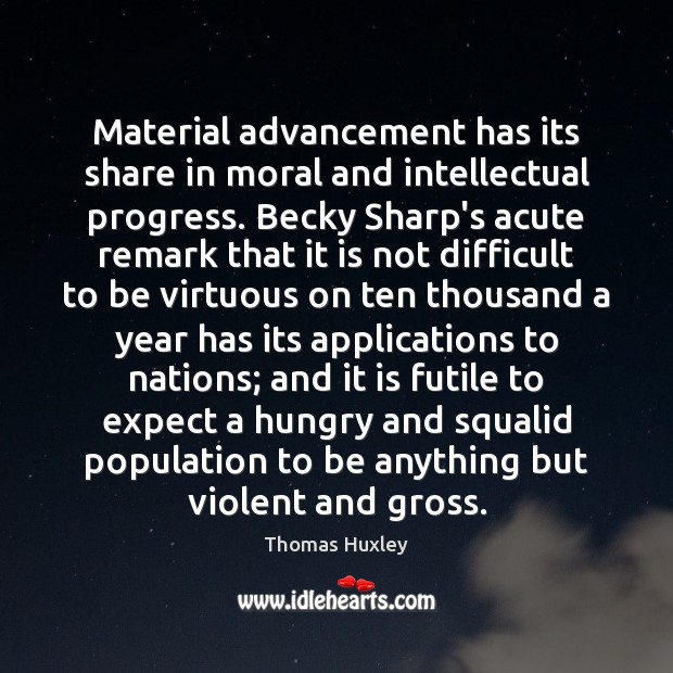 Material advancement has its share in moral and intellectual progress. Becky Sharp’s 