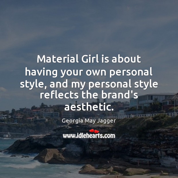 Material Girl is about having your own personal style, and my personal Georgia May Jagger Picture Quote