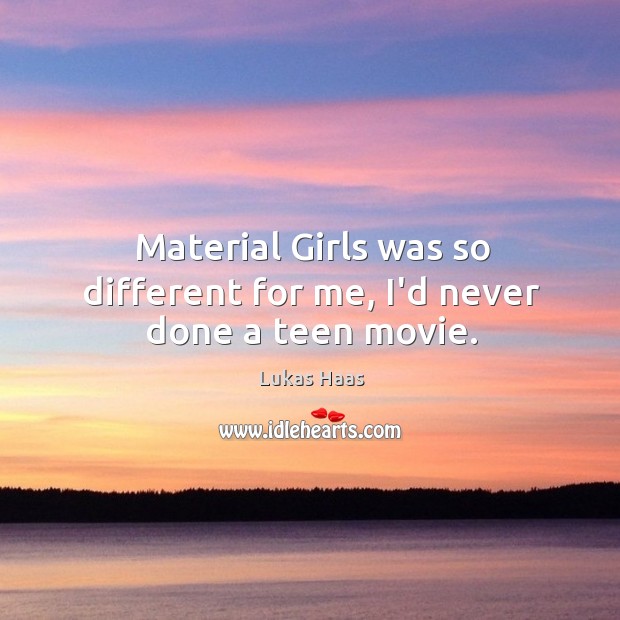 Material Girls was so different for me, I’d never done a teen movie. Image