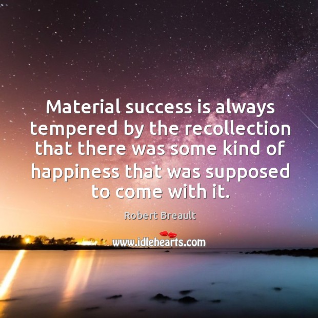 Material success is always tempered by the recollection that there was some Image