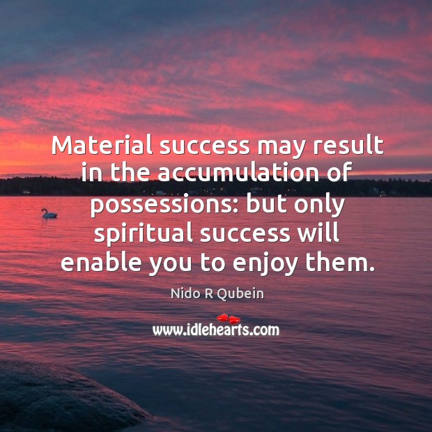 Material success may result in the accumulation of possessions: but only spiritual Image
