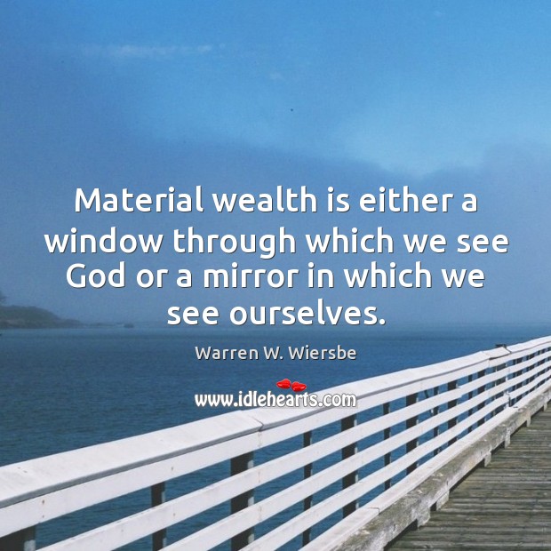 Material wealth is either a window through which we see God or Wealth Quotes Image