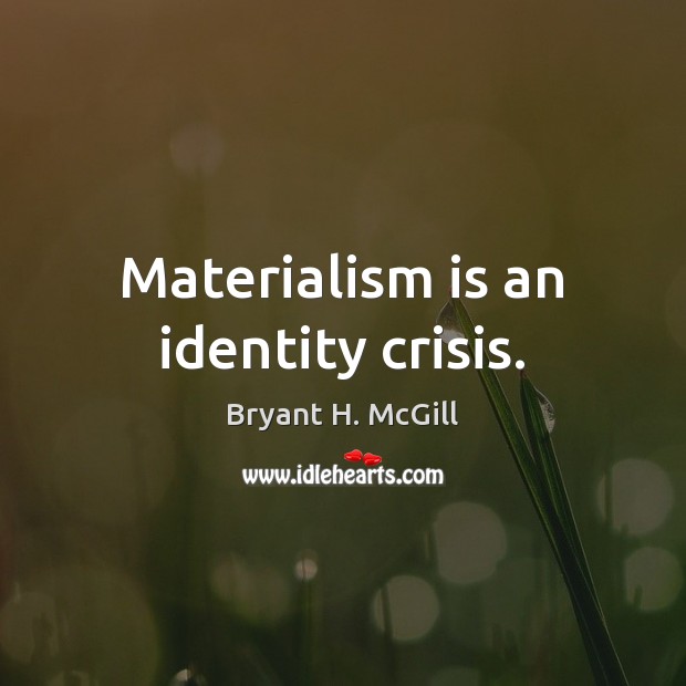 Materialism is an identity crisis. Bryant H. McGill Picture Quote