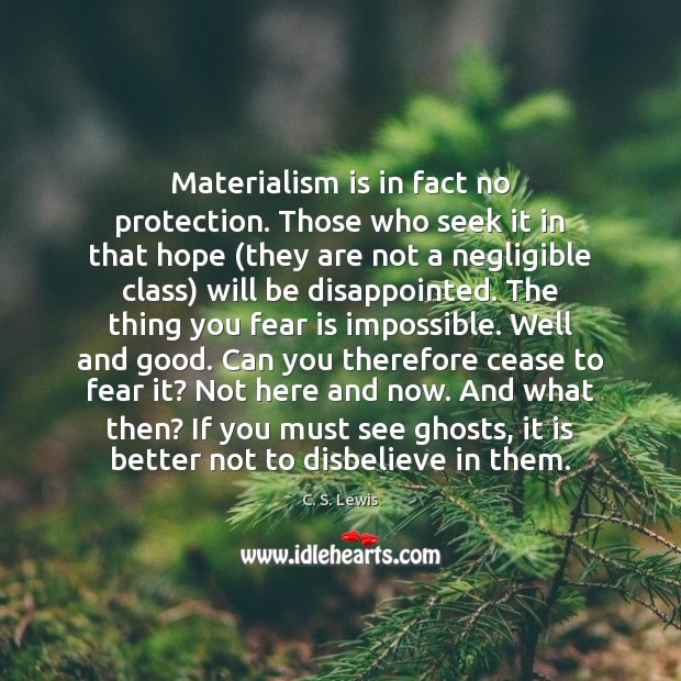 Materialism is in fact no protection. Those who seek it in that Fear Quotes Image