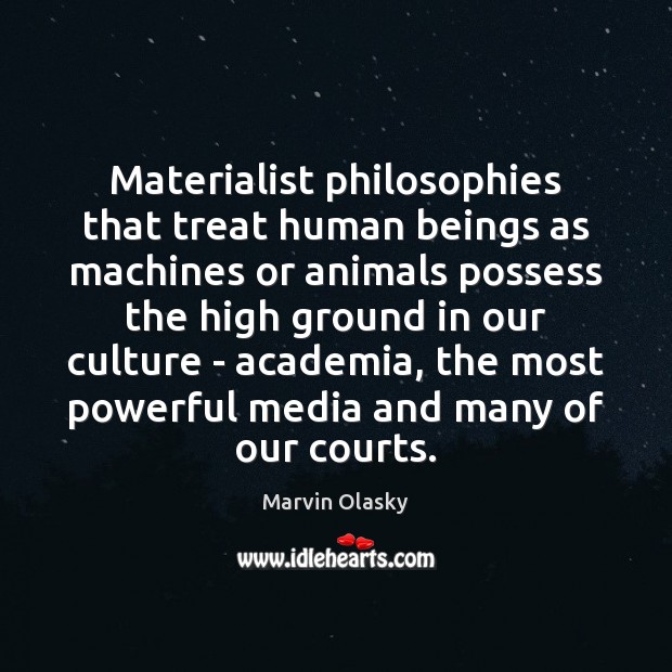 Materialist philosophies that treat human beings as machines or animals possess the Marvin Olasky Picture Quote
