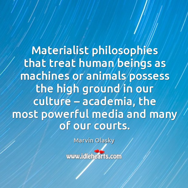 Materialist philosophies that treat human beings as machines or animals possess the high ground in Image