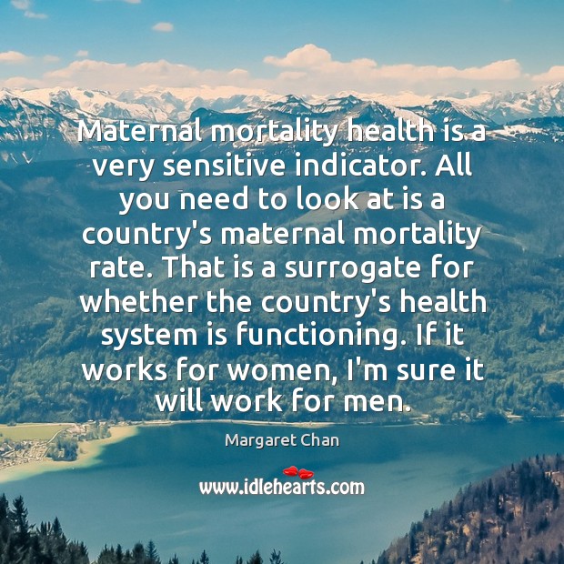 Maternal mortality health is a very sensitive indicator. All you need to Margaret Chan Picture Quote