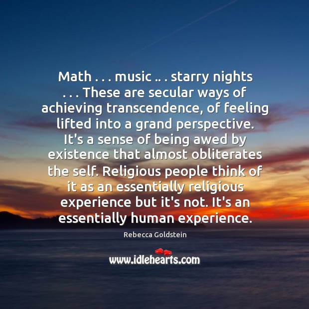 Math . . . music .. . starry nights . . . These are secular ways of achieving transcendence, of Image