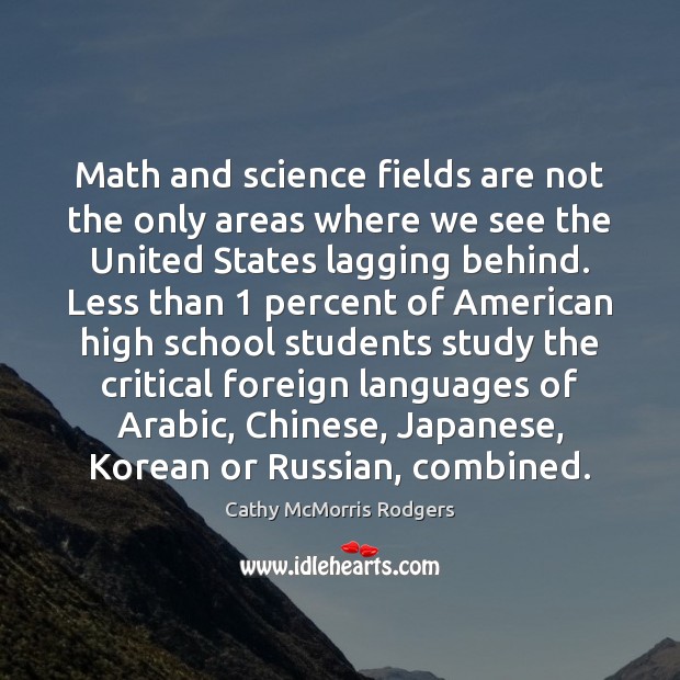Math and science fields are not the only areas where we see Cathy McMorris Rodgers Picture Quote