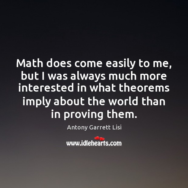 Math does come easily to me, but I was always much more Antony Garrett Lisi Picture Quote