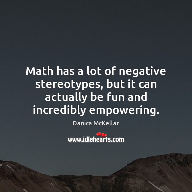 Math has a lot of negative stereotypes, but it can actually be Danica McKellar Picture Quote