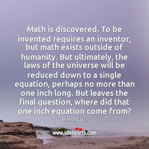Math is discovered. To be invented requires an inventor, but math exists Humanity Quotes Image