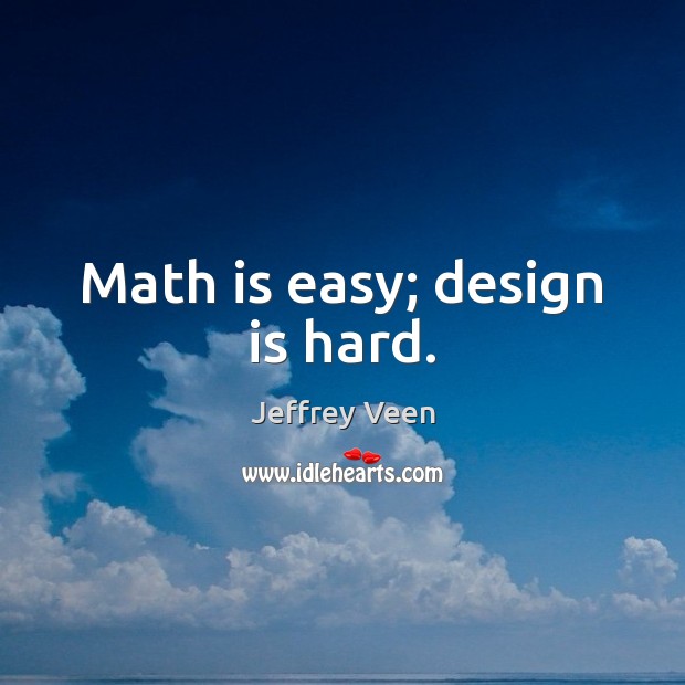 Math is easy; design is hard. Image