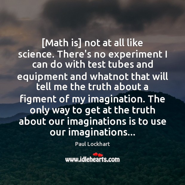[Math is] not at all like science. There’s no experiment I can Paul Lockhart Picture Quote
