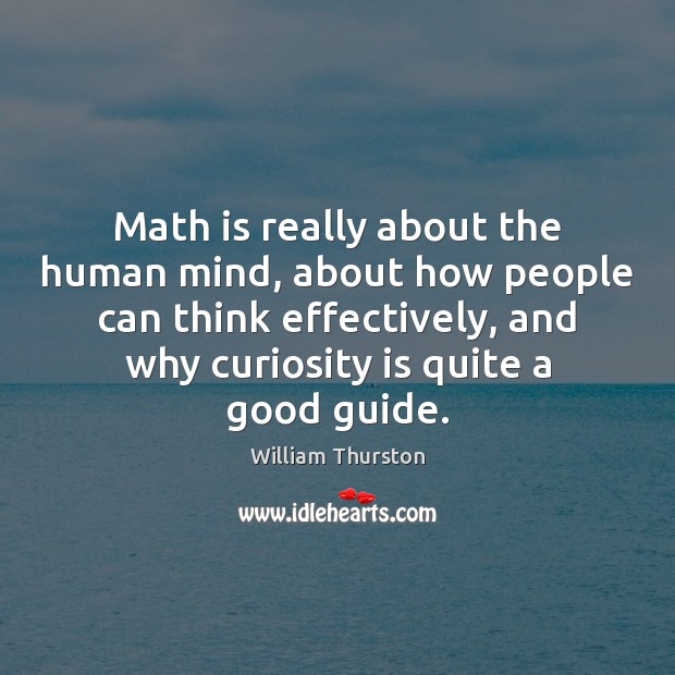 Math is really about the human mind, about how people can think William Thurston Picture Quote