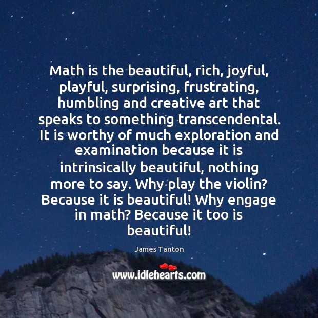 Math is the beautiful, rich, joyful, playful, surprising, frustrating, humbling and creative James Tanton Picture Quote