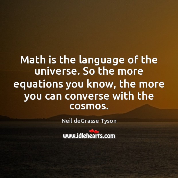 Math is the language of the universe. So the more equations you Image