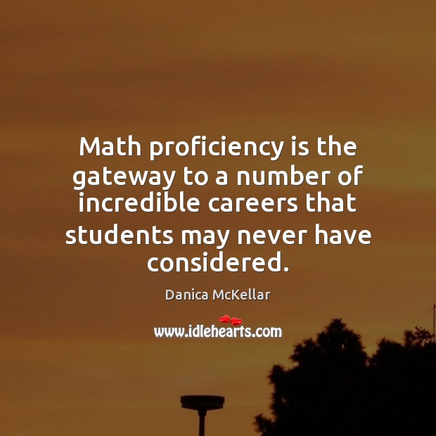 Math proficiency is the gateway to a number of incredible careers that Danica McKellar Picture Quote