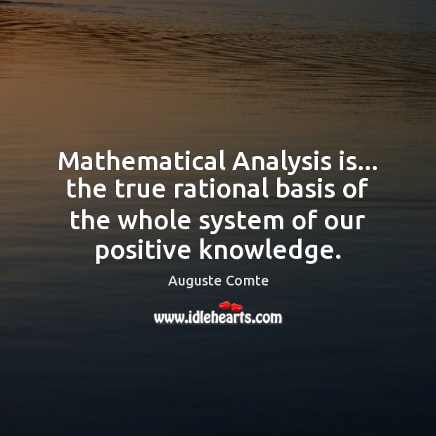 Mathematical Analysis is… the true rational basis of the whole system of Auguste Comte Picture Quote